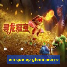 em que ep glenn morre